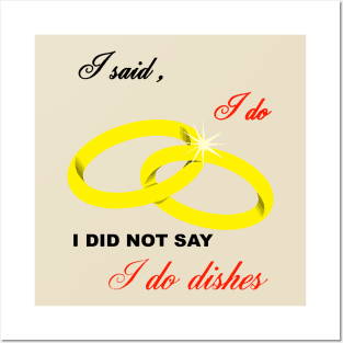 I Said I Do, I Did Not Say I Do Dishes Marriage Humor Posters and Art